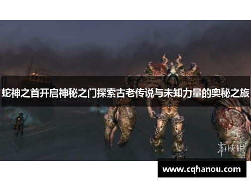 蛇神之首开启神秘之门探索古老传说与未知力量的奥秘之旅
